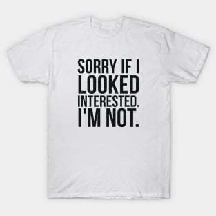 Sorry if I looked interested sarcastic T-Shirt